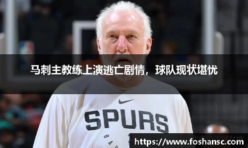 马刺主教练上演逃亡剧情，球队现状堪忧