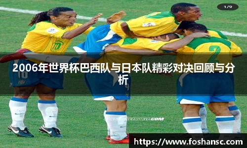 2006年世界杯巴西队与日本队精彩对决回顾与分析