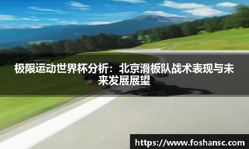 极限运动世界杯分析：北京滑板队战术表现与未来发展展望