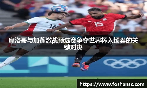 yy易游摩洛哥与加蓬激战预选赛争夺世界杯入场券的关键对决