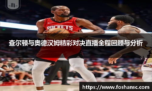 yy易游查尔顿与奥德汉姆精彩对决直播全程回顾与分析